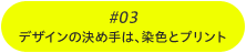 #03デザインの決め手は、染色とプリント